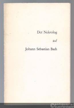  - Der Nekrolog auf Johann Sebastian Bach. Faksimile-Wiedergabe des Erstdrucks von 1754.