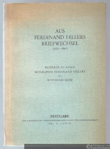  - Aus Ferdinand Hillers Briefwechsel (1826 - 1861). Beiträge zu einer Biographie Ferdinand Hillers.
