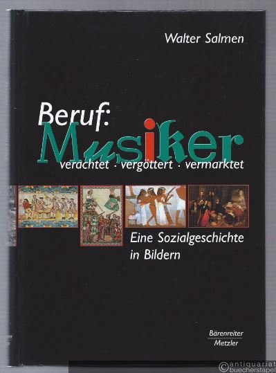  - Beruf: Musiker. Verachtet - vergöttert - vermarktet. Eine Sozialgeschichte in Bildern.