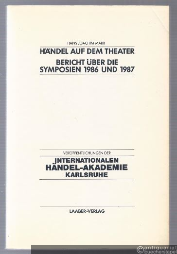  - Händel auf dem Theater. Bericht über die Symposien der Internationalen Händel-Akademie Karlsruhe 1986 und 1987.
