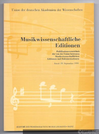 - Musikwissenschaftliche Editionen. Publikationsverzeichnis der von der Union betreuten Musikwissenschaftlichen Editionen und Dokumentationen. Stand: 30. September 1999.