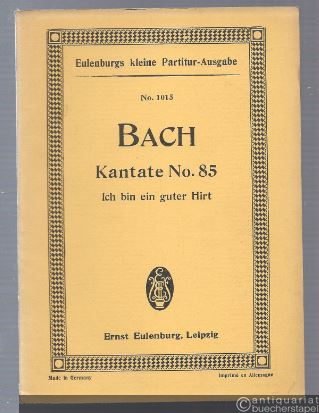  - Kantate No. 85. Ich bin ein guter Hirt (Dominica Misericordias Domini) (= Eulenburgs kleine Partitur-Ausgabe, No. 1015).