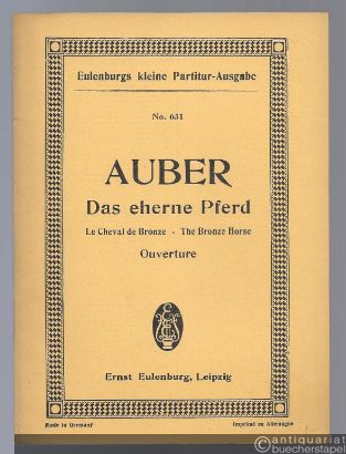  - Das eherne Pferd / Le Cheval de Bronze / The Bronze Horse. Ouverture zur Oper (= Eulenburgs kleine Partitur-Ausgabe, No. 651).