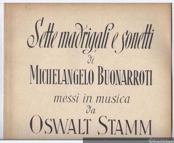  - Sette madrigali e sonetti di Michelangelo Buonarroti messi in musica da Oswalt Stamm.