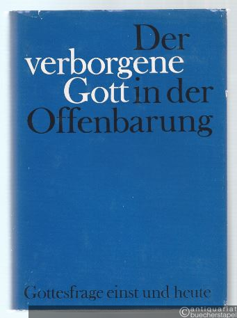  - Der verborgene Gott in der Offenbarung. Gottesfrage einst und heute.