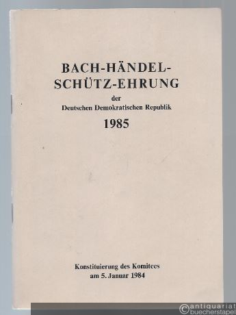  - Bach-Händel-Schütz-Ehrung der Deutschen Demokratischen Republik 1985. Konstituierung des Komitees am 5. Januar 1984.