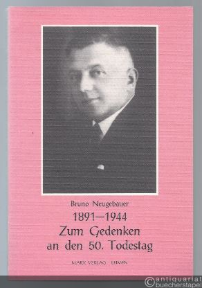  - Bruno Neugebauer 1891 - 1944. Zum Gedenken an den 50. Todestag.
