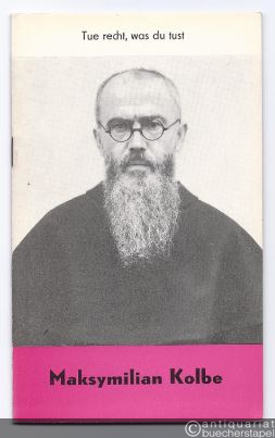  - Maksymilian Kolbe: Tue recht, was du tust (= Reihe Christ in der Welt, Heft 19).