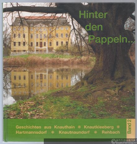  - Hinter den Pappeln... Geschichten aus Knauthain, Knautkleeberg, Hartmannsdorf, Rehbach und Knautnaundorf, Band 2.