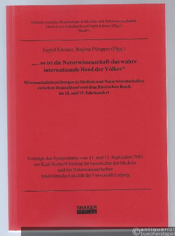  - "... so ist die Naturwissenschaft das wahre internationale Band der Völker". Wissenschaftsbeziehungen in Medizin und Naturwissenschaften zwischen Deutschland und dem Russischen Reich im 18. und 19. Jahrhundert.