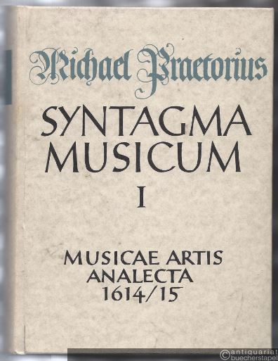  - Syntagma musicum. Band 1: Musicae artis Analecta Wittenberg 1614/15 (= Documenta Musicologica. Erste Reihe: Druckschriften - Faksimiles, XXI).