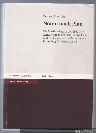  - Musik nach Plan. Die Musikverlage in der SBZ/DDR - Zensursystem, zentrale Planwirtschaft und deutsch-deutsche Beziehungen bis Anfang der 1960er Jahre.