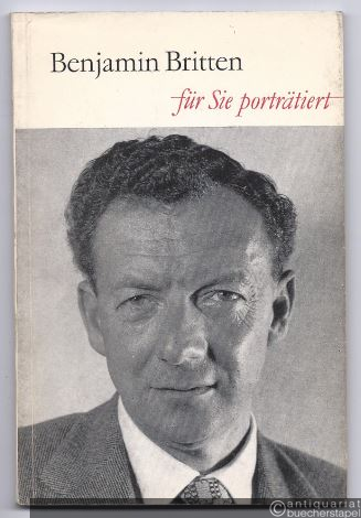  - Benjamin Britten. Für Sie porträtiert von Gottfried Schmiedel.