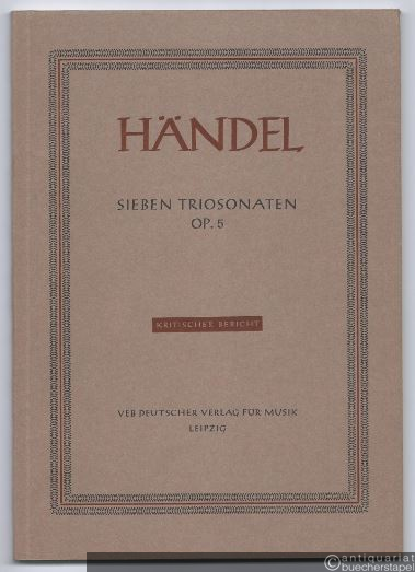  - Sieben Triosonaten Op. 5. Kritischer Bericht (= Hallische Händel-Ausgabe. Kritische Gesamtausgabe, Serie IV, Band 10/2).