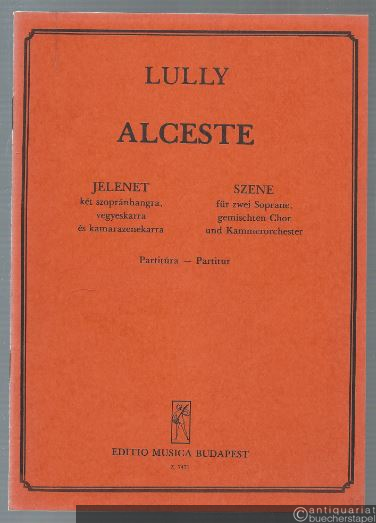  - Alceste. Jelenet ket szopranhangra, vegyeskarra es kamarazenekarra / Szene für zwei Soprane, gemischten Chor und Kammerorchester (= Editio Musica Z. 7471). Partitur.