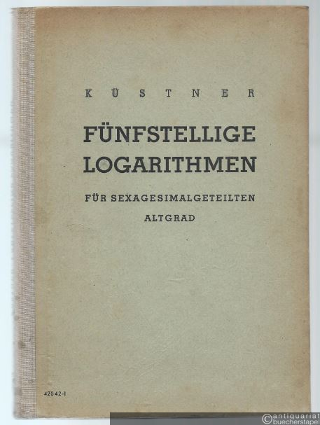  - Fünfstellige Logarithmen der natürlichen Zahlen und der Winkelfunktionen für sexagesimalgeteilten Altgrad.