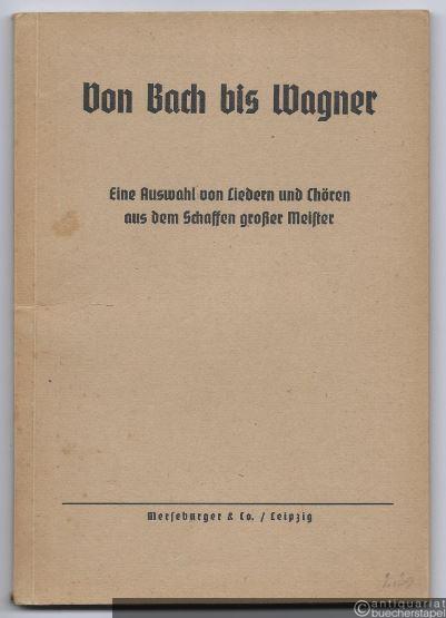  - Von Bach bis Wagner. Eine Auswahl von Liedern und Chören aus dem Schaffen großer Meister.