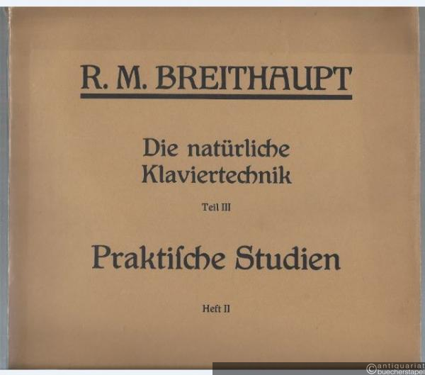  - Die natürliche Klaviertechnik, Teil III. Praktische Studien, Übungen und Vortragsstücke zur Entwicklung der Schwungkraft, Schwerkraft und Druckkraft des gesamten Spielkörpers, II: Rollschwung und Kreisung (Doppelheft).