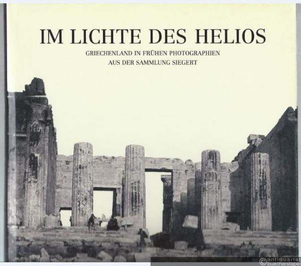  - Im Lichte des Helios. Griechenland in frühen Photographien aus der Sammlung Siegert.