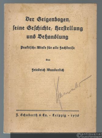  - Der Geigenbogen, seine Geschichte, Herstellung und Behandlung. Praktische Winke für alle Fachkreise.