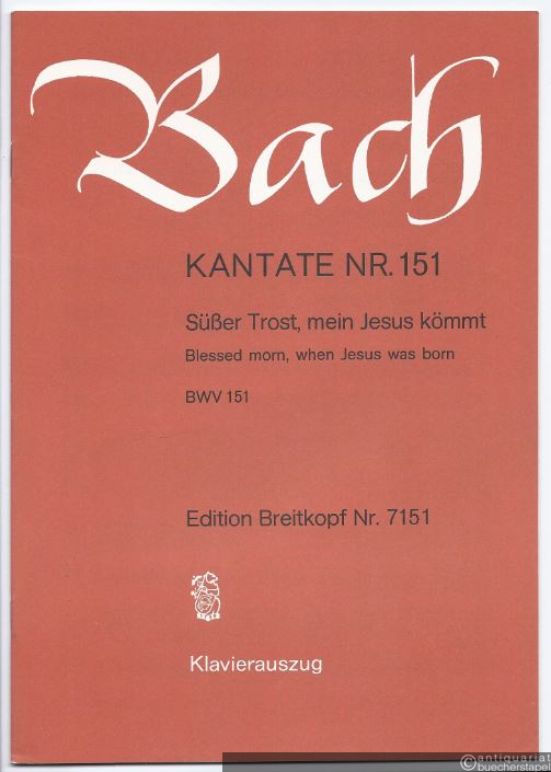  - Kantate Nr. 151. Süßer Trost, mein Jesus kömmt / Blessed morn, when Jesus born BWV 151 (= Edition Breitkopf Nr. 7151). Klavierauszug.