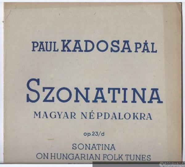  - Szonatina magyar nepdalokra Op. 23d. Sonatina on Hungarian Folk Tunes. Piano solo.