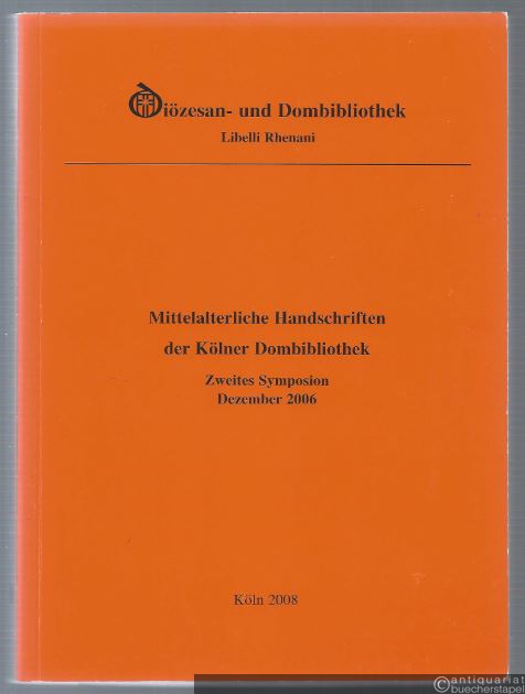  - Mittelalterliche Handschriften der Kölner Dombibliothek. Zweites Symposium der Diözesan- und Dombibliothek Köln zu den Dom-Manuskripten (1. bis 2. Dezember 2006) (= Libelli Rhenani, Band 24).