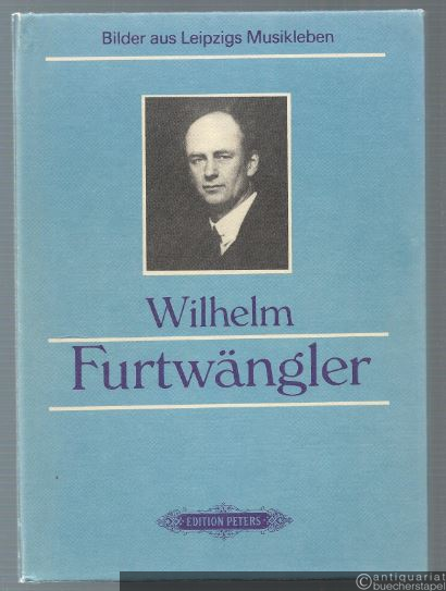  - Wilhelm Furtwängler (= Bilder aus Leipzigs Musikleben. Edition Peters, Nr. 10105).