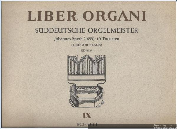 - Liber Organi IX. Süddeutsche Orgelmeister. Johannes Speth (1693): 10 Toccaten (= Edition Schott, Nr. 4537).