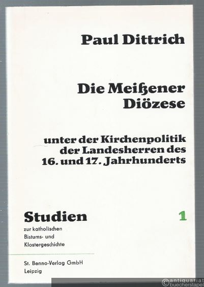  - Die Meißener Diözese unter der Kirchenpolitik der Landesherren des 16. und 17. Jahrhunderts (= Studien zu katholischen Bistums- und Klostergeschichte, 1).