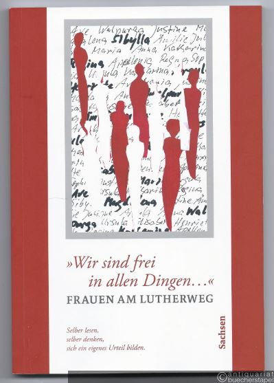  - "Wir sind frei in allen Dingen...". Frauen am Lutherweg Sachsen.