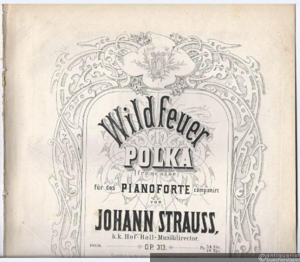  - Wildfeuer. Polka francaise für das Pianoforte componirt von Johann Strauss k. k. Hof-Ball-Musikdirector, Op. 313.