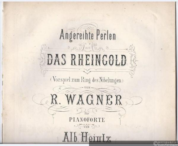  - Angereihte Perlen aus „Das Rheingold“ (Vorspiel zum Ring des Nibelungen) von R. Wagner für Pianoforte (und zusammengefügt) von Alb. Heintz.