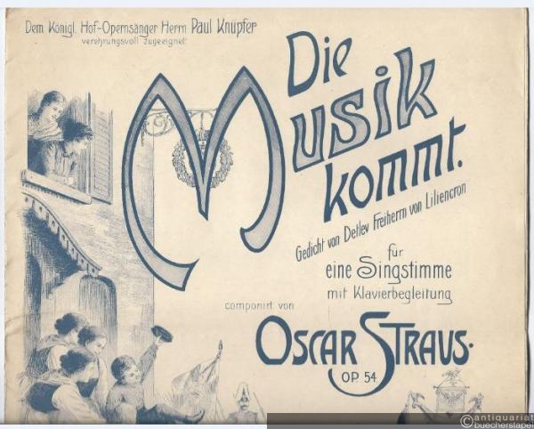  - Die Musik kommt. Gedicht von Detlev Freiherrn von Liliencron, für eine Singstimme mit Klavierbegleitung componirt von Oscar Straus, Op. 54. Originalausgabe für tiefe Stimme.