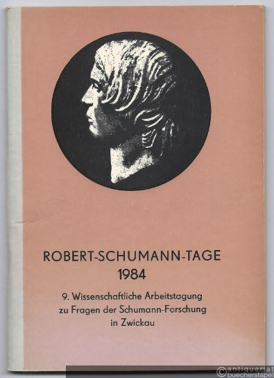  - Robert-Schumann-Tage 1984. 9. Wissenschaftliche Arbeitstagung zu Fragen der Schumann-Forschung in Zwickau.