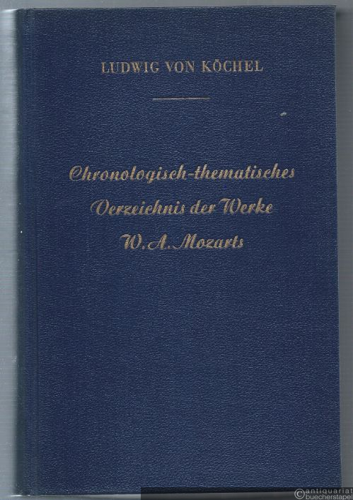 - Chronologisch-thematisches Verzeichnis sämtlicher Tonwerke Wolfgang Amadé Mozarts nebst Angabe der verlorengegangen, angefangenen, übertragenen, zweifelhaften und unterschobenen Kompositionen.