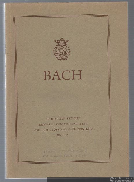  - Johann Sebastian Bach. Neue Ausgabe sämtlicher Werke. Serie I, Band 15. Kantaten zum Trinitatisfest und zum 1. Sonntag nach Trinitatis. Kritischer Bericht.