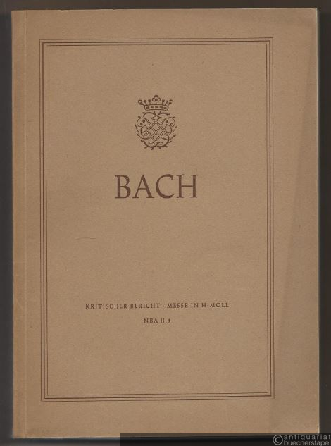  - Johann Sebastian Bach. Neue Ausgabe sämtlicher Werke. Serie II, Band 1. Missa, Symbolum Nicenum, Sanctus, Osanna, Benedictus, Agnus Dei et Dona Nobis Pacem (später genannt "Messe in h-Moll"). Kritischer Bericht.