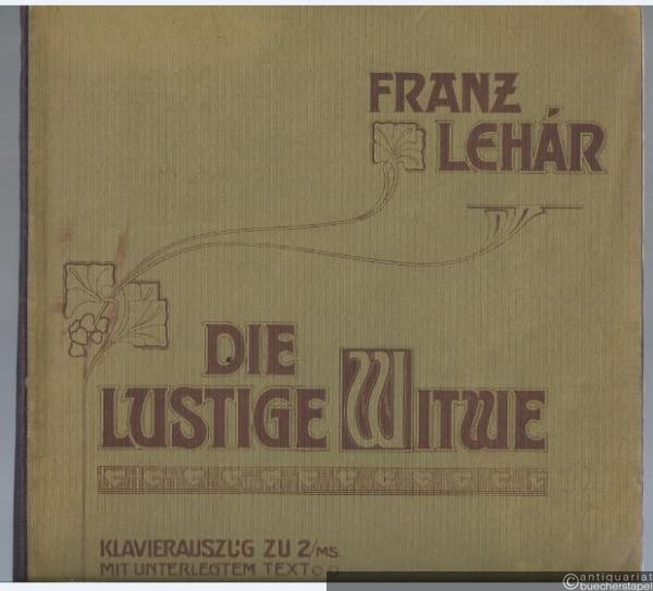  - Die lustige Witwe. Operette in drei Akten (teilweise nach einer fremden Grundidee) von Victor Leon u. Leo Stein. Klavierauszug zu 2 Händen mit unterlegtem Text.
