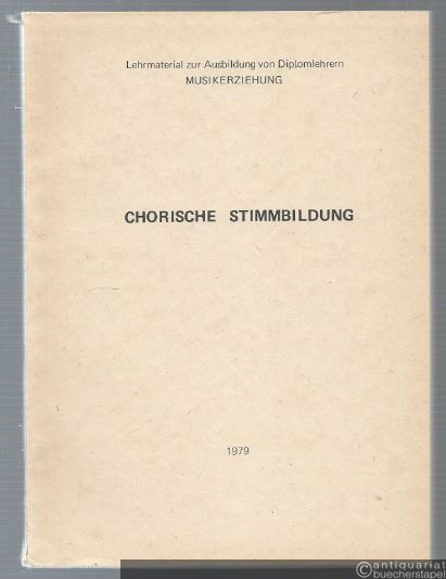  - Chorische Stimmbildung (= Lehrmaterial zur Ausbildung von Diplomlehrern Musikerziehung).