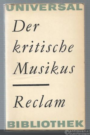  - Der kritische Musikus. Musikkritiken aus drei Jahrhunderten (= Reclams Universal-Bibliothek 136).