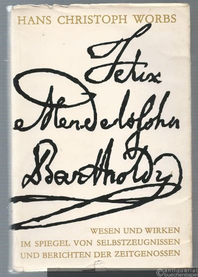  - Felix Mendelssohn Bartholdy. Wesen und Wirken im Spiegel von Selbstzeugnissen und Berichten der Zeitgenossen.