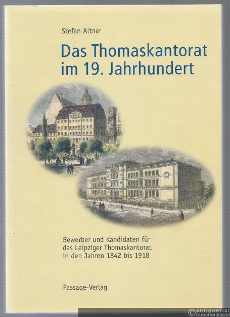 - Das Thomaskantorat im 19. Jahrhundert. Bewerber und Kandidaten für das Leipziger Thomaskantorat in den Jahren 1842 bis 1918.