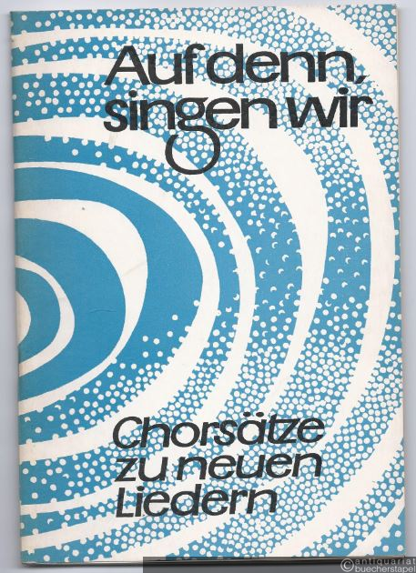  - Auf denn, singen wir. Chorsätze zu neuen Liedern für zwei, drei und vier Stimmen.