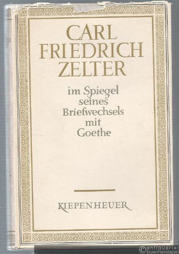  - Carl Friedrich Zelter im Spiegel seines Briefwechsels mit Goethe.