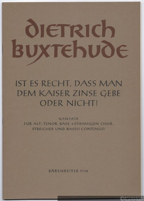  - Ist es recht, dass man dem Kaiser Zinse gebe oder nicht? Kantate (= Bärenreiter-Ausgabe 1738). Partitur und Stimmen.