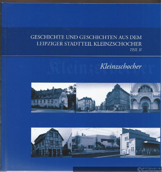 - Geschichte und Geschichten aus dem Leipziger Stadtteil Kleinzschocher. Teil II.