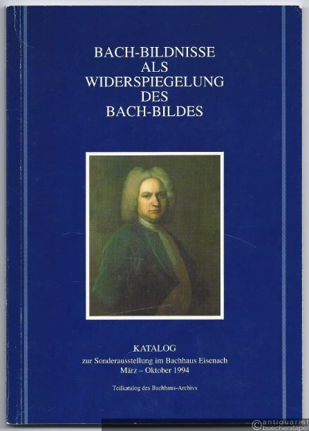  - Bach-Bildnisse als Widerspiegelung des Bach-Bildes. Katalog zur Sonderausstellung im Bachhaus Eisenach März - Oktober 1994.