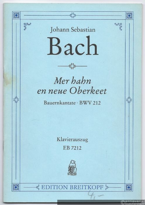 - Mer hahn en neue Oberkeet (Bauernkantate) BWV 212. Cantate burlesque für Sopran, Bass (Soli und Chor), Flauto traverso, Corno, Violino I/II, Viola, Basso continuo (= Edition Breitkopf, Nr. 7212). Klavierauszug.