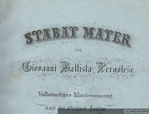  - STABAT MATER von Giovanni Battista Pergolese. Vollständiger Klavierauszug nach der Original-Partitur eingerichtet von J. P. Schmidt.